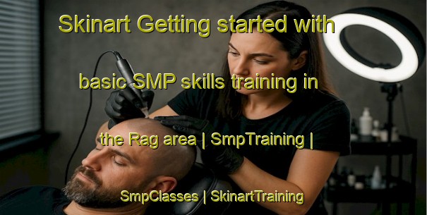 Skinart Getting started with basic SMP skills training in the Rag area | SmpTraining | SmpClasses | SkinartTraining-China